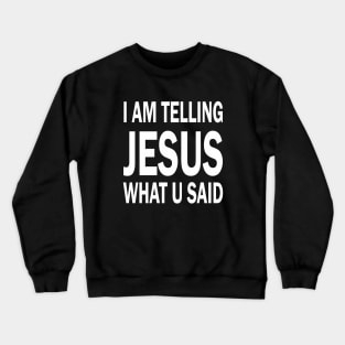 I am telling jesus what u said Crewneck Sweatshirt